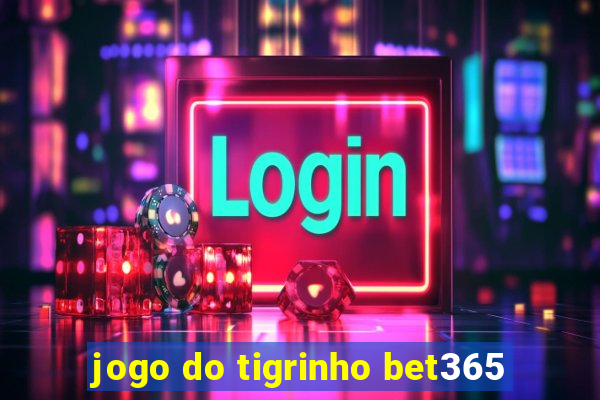 jogo do tigrinho bet365